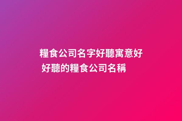 糧食公司名字好聽寓意好 好聽的糧食公司名稱-第1張-公司起名-玄機派